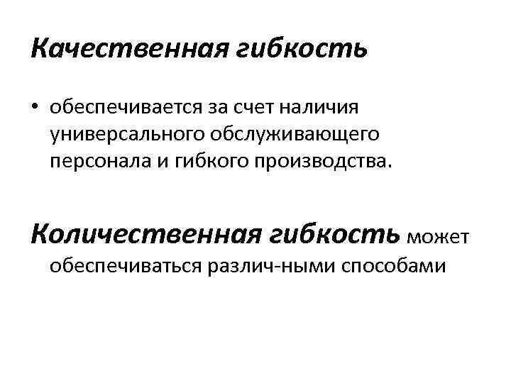 Качественная гибкость • обеспечивается за счет наличия универсального обслуживающего персонала и гибкого производства. Количественная