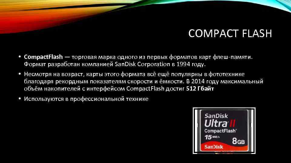 COMPACT FLASH • Compact. Flash — торговая марка одного из первых форматов карт флеш-памяти.