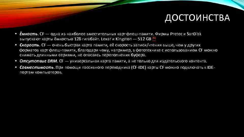 ДОСТОИНСТВА • Ёмкость. СF — одна из наиболее вместительных карт флеш-памяти. Фирмы Pretec и