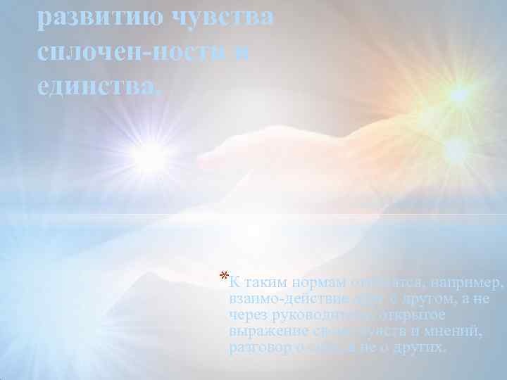 развитию чувства сплочен ности и единства. *К таким нормам относятся, например, взаимо действие друг