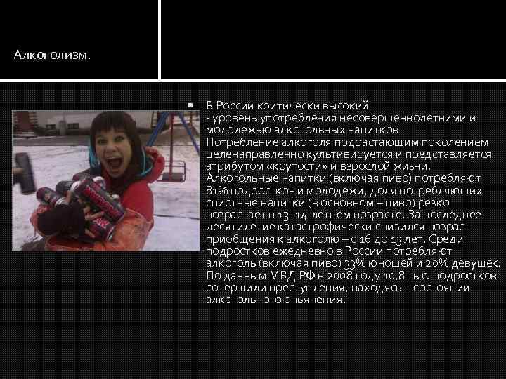 Алкоголизм. В России критически высокий - уровень употребления несовершеннолетними и молодежью алкогольных напитков Потребление