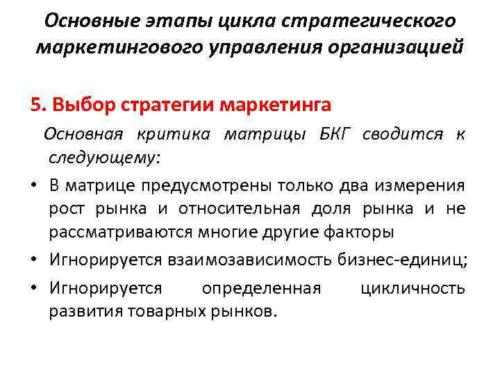 Основные этапы цикла стратегического маркетингового управления организацией 5. Выбор стратегии маркетинга Основная критика матрицы