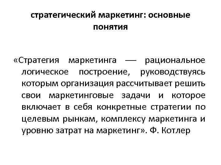 стратегический маркетинг: основные понятия «Стратегия маркетинга рациональное логическое построение, руководствуясь которым организация рассчитывает решить