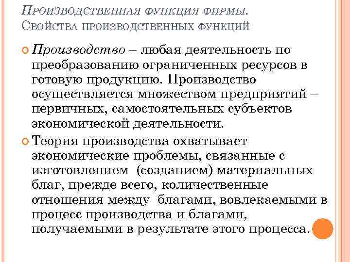 ПРОИЗВОДСТВЕННАЯ ФУНКЦИЯ ФИРМЫ. СВОЙСТВА ПРОИЗВОДСТВЕННЫХ ФУНКЦИЙ – любая деятельность по преобразованию ограниченных ресурсов в