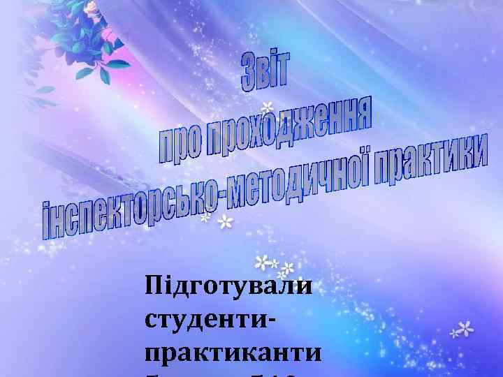 Підготували студентипрактиканти 