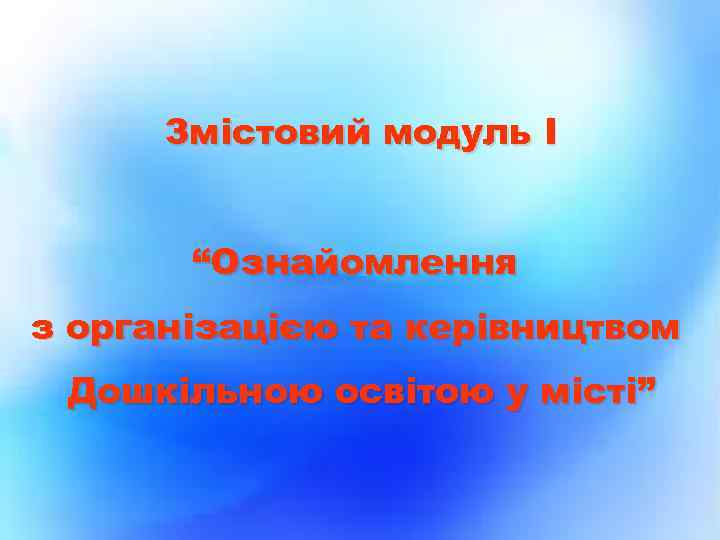 Змістовий модуль І “Ознайомлення з організацією та керівництвом Дошкільною освітою у місті” 