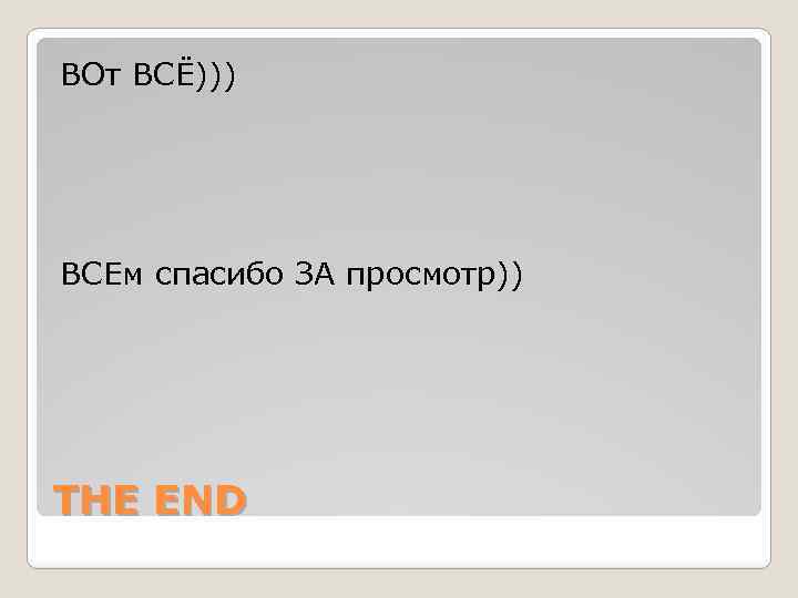 ВОт ВСЁ))) ВСЕм спасибо ЗА просмотр)) THE END 