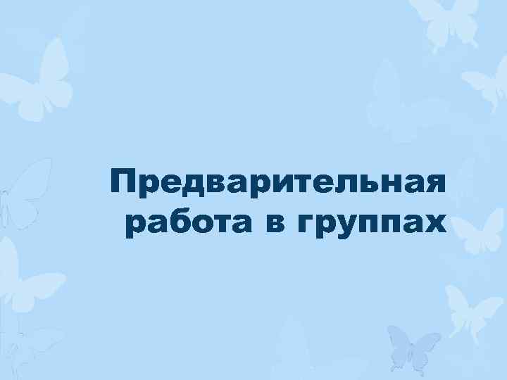 Предварительная работа в группах 