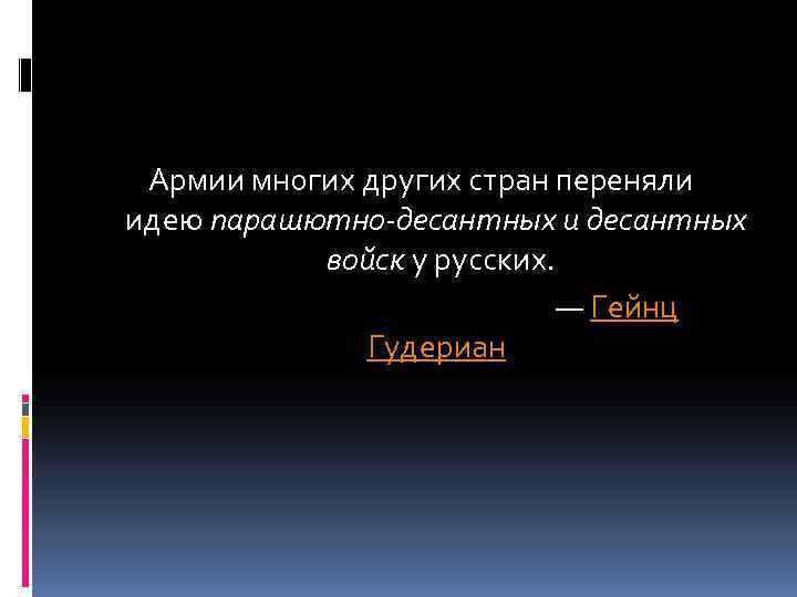 Армии многих других стран переняли идею парашютно-десантных и десантных войск у русских. — Гейнц