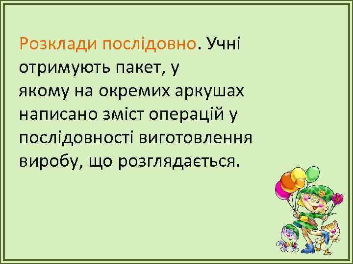 Розклади послідовно. Учні отримують пакет, у якому на окремих аркушах написано зміст операцій у