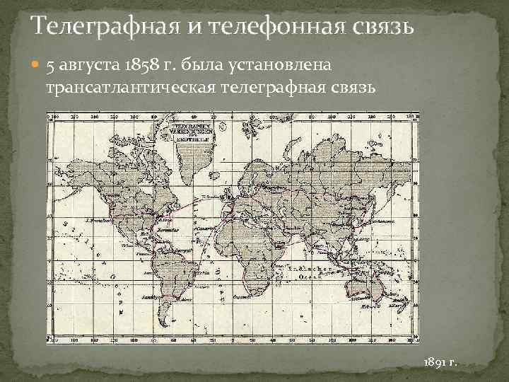 Телеграфная и телефонная связь 5 августа 1858 г. была установлена трансатлантическая телеграфная связь 1891