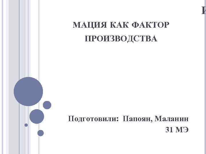 И МАЦИЯ КАК ФАКТОР ПРОИЗВОДСТВА Подготовили: Папоян, Маланин 31 МЭ 