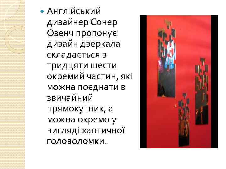  Англійський дизайнер Сонер Озенч пропонує дизайн дзеркала складається з тридцяти шести окремий частин,