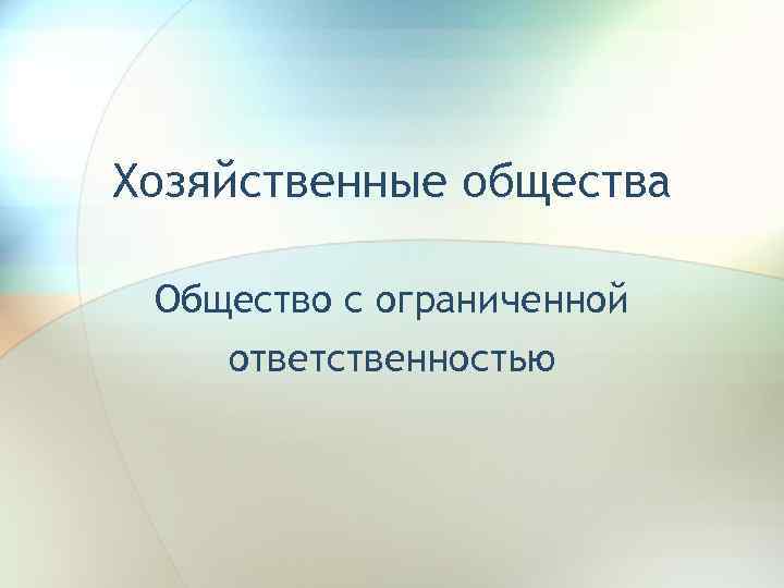 Хозяйственные общества Общество с ограниченной ответственностью 