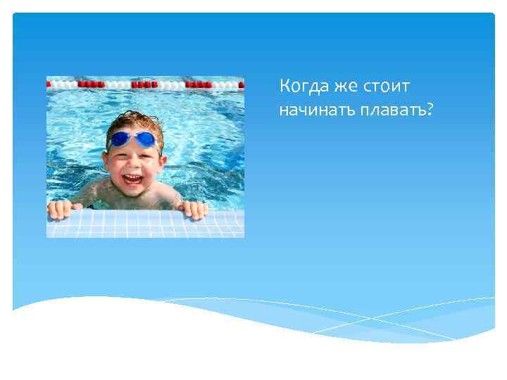 Когда же стоит начинать плавать? 