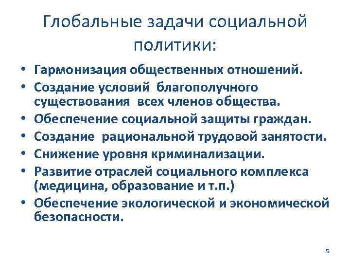 Глобальные задачи социальной политики: • Гармонизация общественных отношений. • Создание условий благополучного существования всех