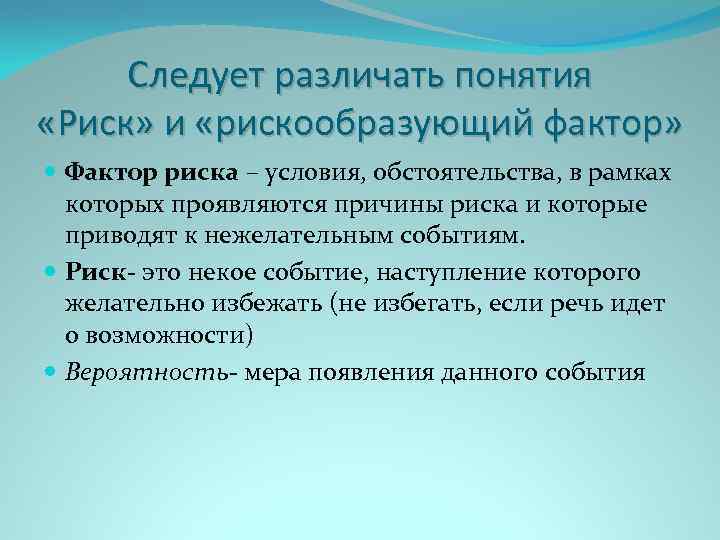 Следует различать понятия «Риск» и «рискообразующий фактор» Фактор риска – условия, обстоятельства, в рамках