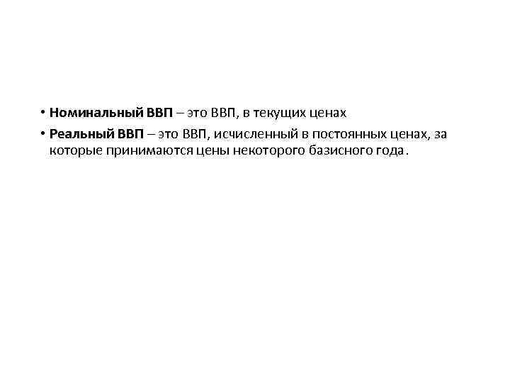  • Номинальный ВВП – это ВВП, в текущих ценах • Реальный ВВП –