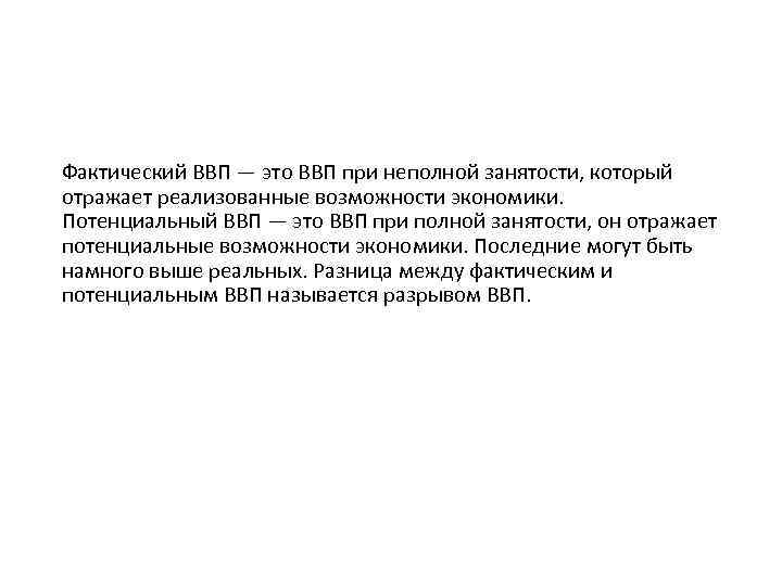 Фактический ВВП — это ВВП при неполной занятости, который отражает реализованные возможности экономики. Потенциальный