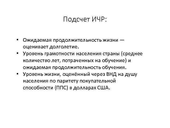 Подсчет ИЧР: • Ожидаемая продолжительность жизни — оценивает долголетие. • Уровень грамотности населения страны