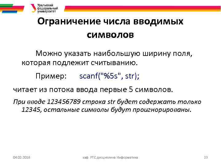 Ограничение числа вводимых символов Можно указать наибольшую ширину поля, которая подлежит считыванию. Пример: scanf("%5