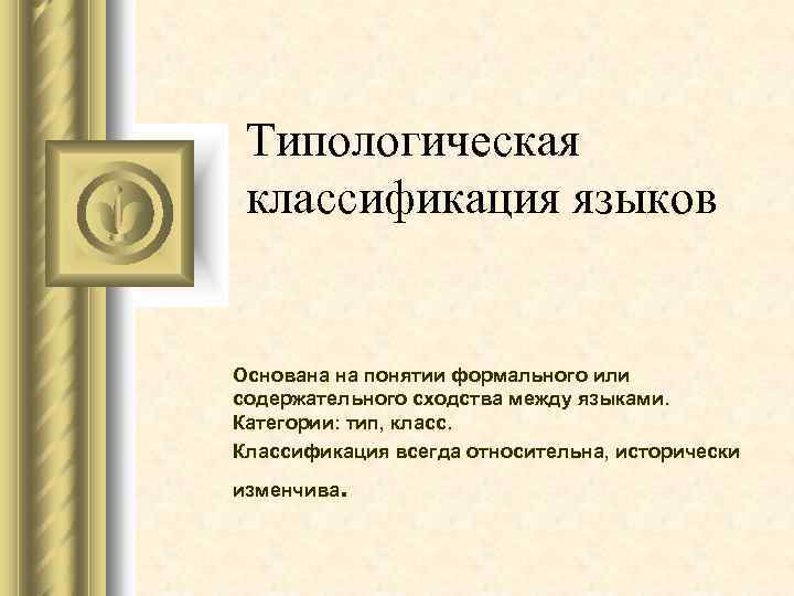 Типологическая классификация языков Основана на понятии формального или содержательного сходства между языками. Категории: тип,