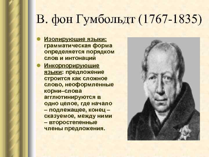 В. фон Гумбольдт (1767 -1835) l Изолирующие языки: грамматическая форма определяется порядком слов и
