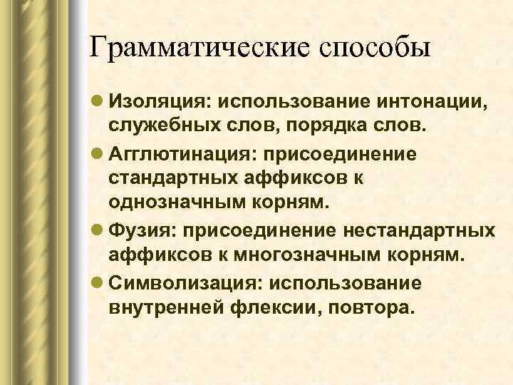 Грамматические способы l Изоляция: использование интонации, служебных слов, порядка слов. l Агглютинация: присоединение стандартных