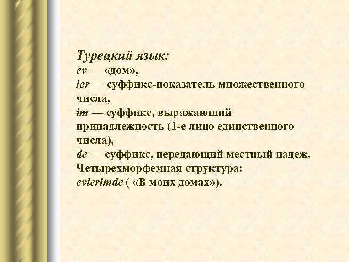 Турецкий язык: ev — «дом» , ler — суффикс-показатель множественного числа, im — суффикс,
