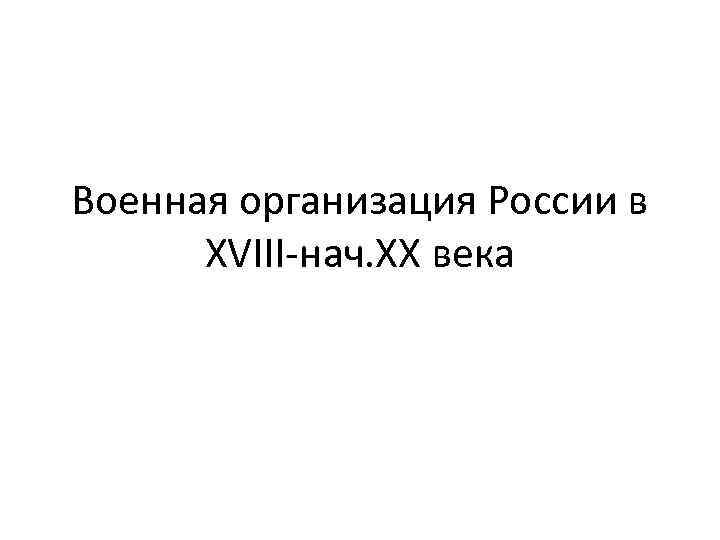 Военная организация России в XVIII-нач. XX века 