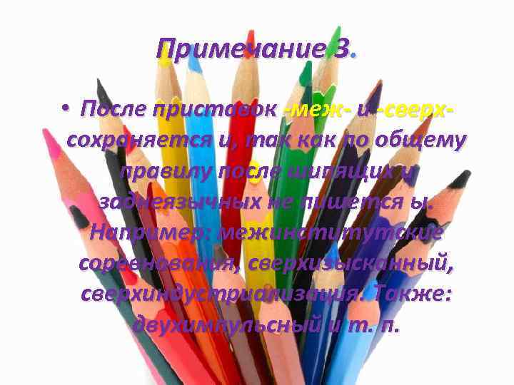 Примечание 3. • После приставок -меж- и -сверхсохраняется и, так как по общему правилу