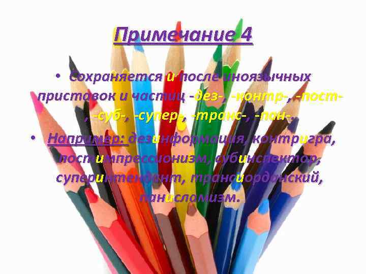 Примечание 4 • Сохраняется и после иноязычных приставок и частиц -дез-, -контр-, -пост, -суб-,