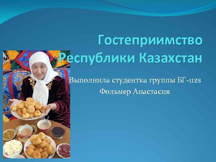 Гостеприимство Республики Казахстан Выполнила студентка группы БГ-11 zs Фольмер Анастасия 