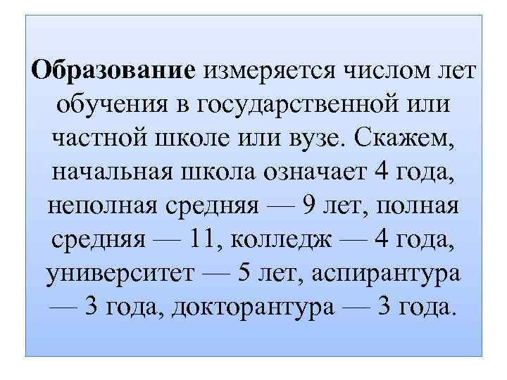 Образование измеряется числом лет обучения в государственной или частной школе или вузе. Скажем, начальная