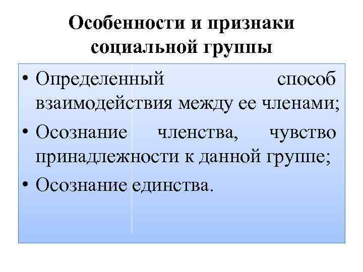 Особенности и признаки социальной группы • Определенный способ взаимодействия между ее членами; • Осознание