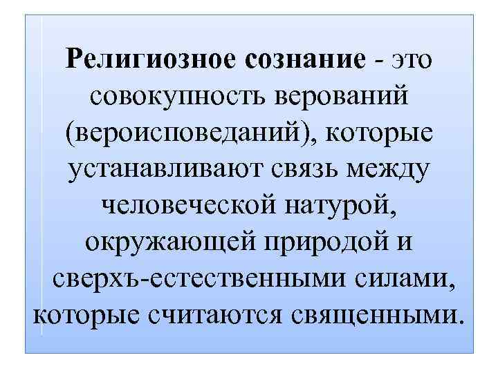 Религиозное сознание - это совокупность верований (вероисповеданий), которые устанавливают связь между человеческой натурой, окружающей