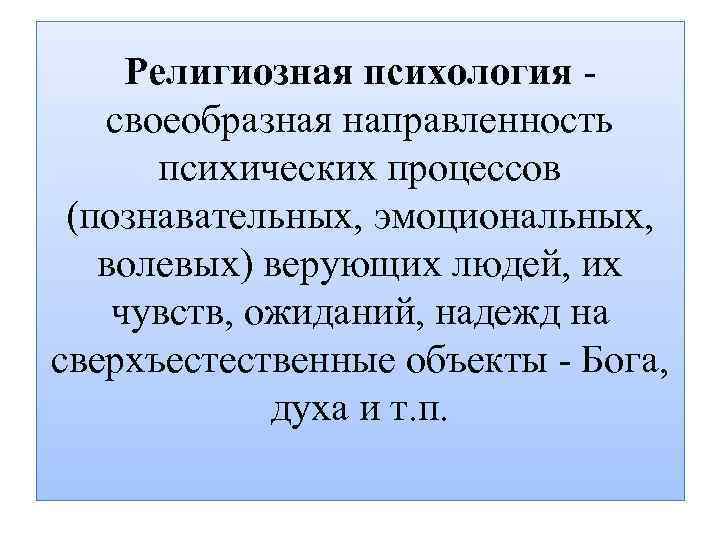 Религиозная психология своеобразная направленность психических процессов (познавательных, эмоциональных, волевых) верующих людей, их чувств, ожиданий,