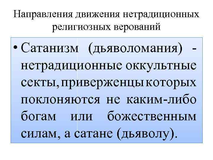 Направления движения нетрадиционных религиозных верований • Сатанизм (дьяволомания) нетрадиционные оккультные секты, приверженцы которых поклоняются