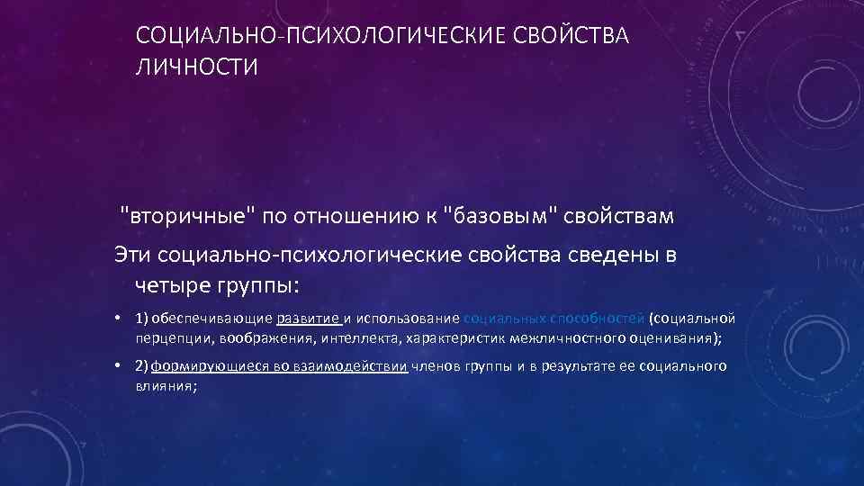 СОЦИАЛЬНО-ПСИХОЛОГИЧЕСКИЕ СВОЙСТВА ЛИЧНОСТИ "вторичные" по отношению к "базовым" свойствам Эти социально-психологические свойства сведены в