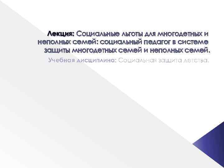 Лекция: Социальные льготы для многодетных и неполных семей: социальный педагог в системе защиты многодетных