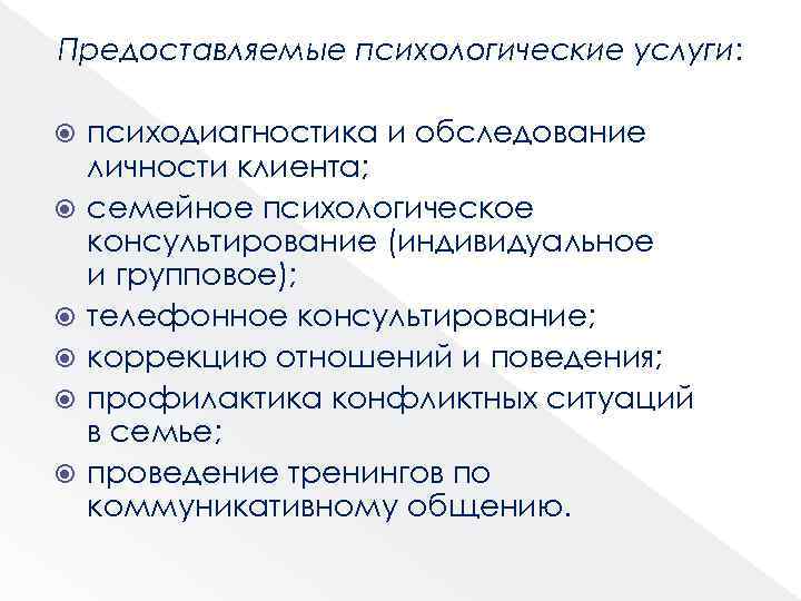 Предоставляемые психологические услуги: психодиагностика и обследование личности клиента; семейное психологическое консультирование (индивидуальное и групповое);