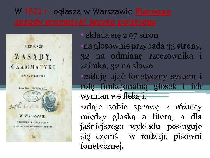 W 1822 r. ogłasza w Warszawie Pierwsze zasady gramatyki języka polskiego • składa się