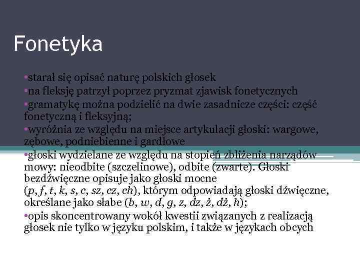 Fonetyka • starał się opisać naturę polskich głosek • na fleksję patrzył poprzez pryzmat