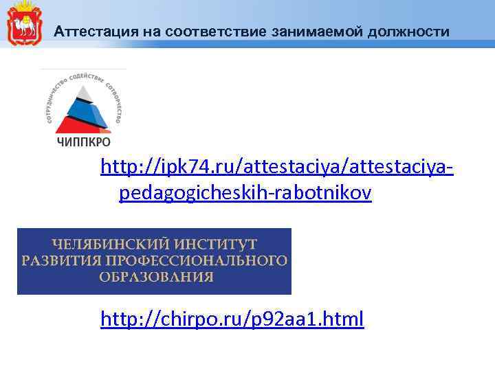 Аттестация на соответствие занимаемой должности http: //ipk 74. ru/attestaciyapedagogicheskih-rabotnikov http: //chirpo. ru/p 92 aa