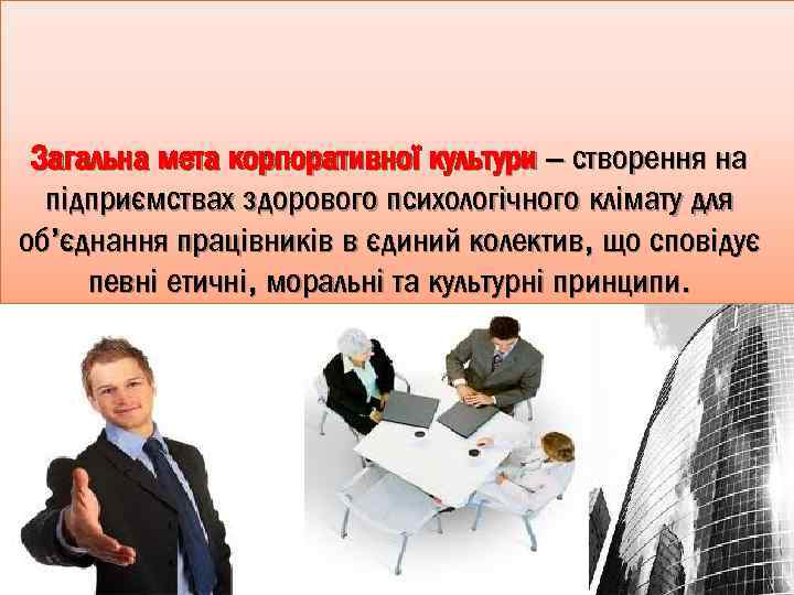 Загальна мета корпоративної культури – створення на підприємствах здорового психологічного клімату для об’єднання працівників