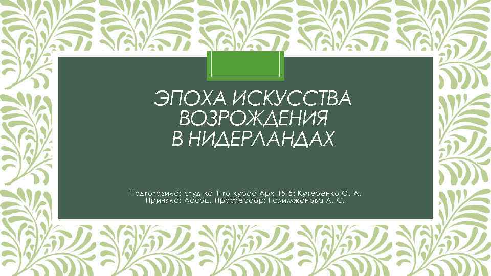 ЭПОХА ИСКУССТВА ВОЗРОЖДЕНИЯ В НИДЕРЛАНДАХ Подготовила: студ-ка 1 -го курса Арх-15 -5: Кучеренко О.