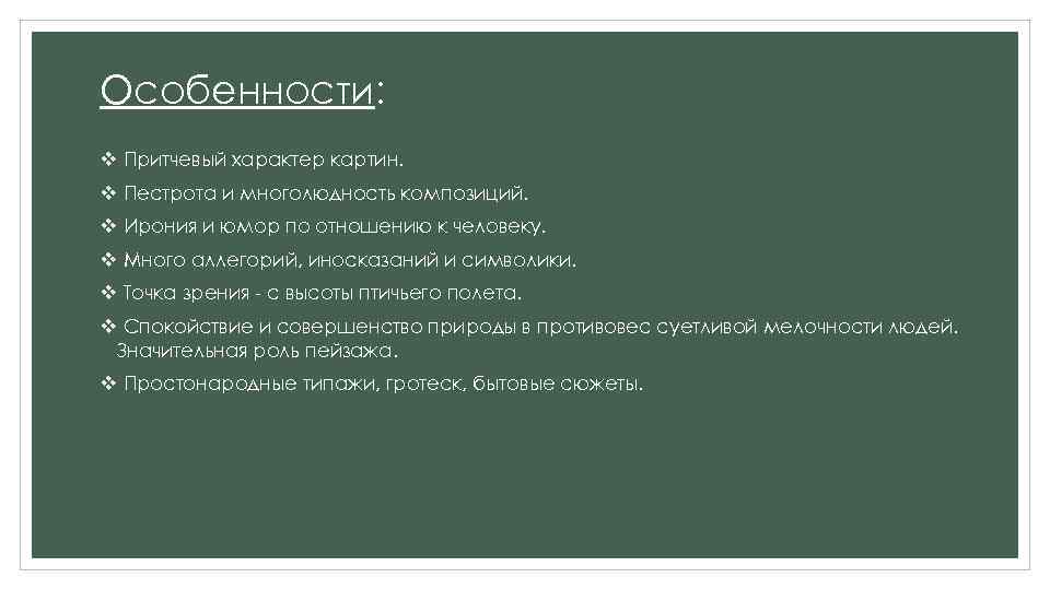 Особенности: v Притчевый характер картин. v Пестрота и многолюдность композиций. v Ирония и юмор