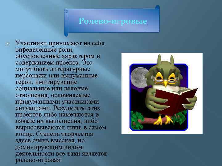 Ролево-игровые Участники принимают на себя определенные роли, обусловленные характером и содержанием проекта. Это могут