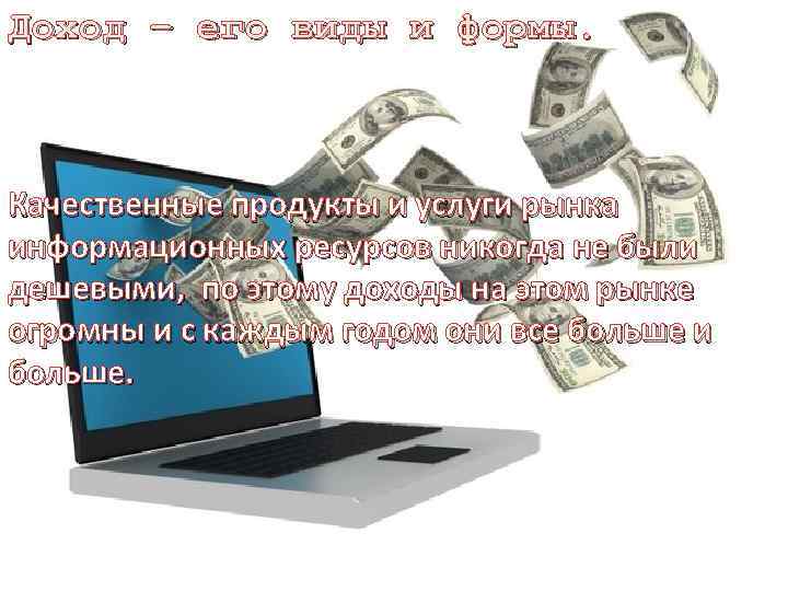 Доход – его виды и формы. Качественные продукты и услуги рынка информационных ресурсов никогда