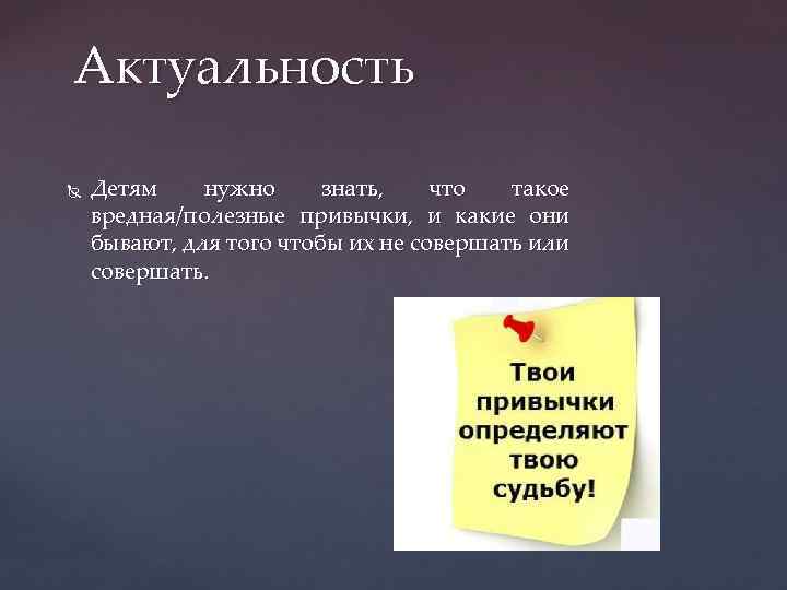 Актуальность Детям нужно знать, что такое вредная/полезные привычки, и какие они бывают, для того